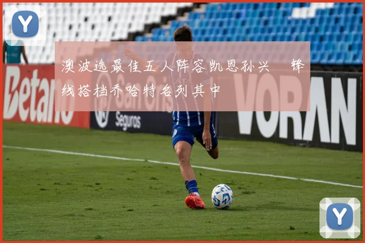 澳波选最佳五人阵容凯恩孙兴慜锋线搭档乔哈特名列其中