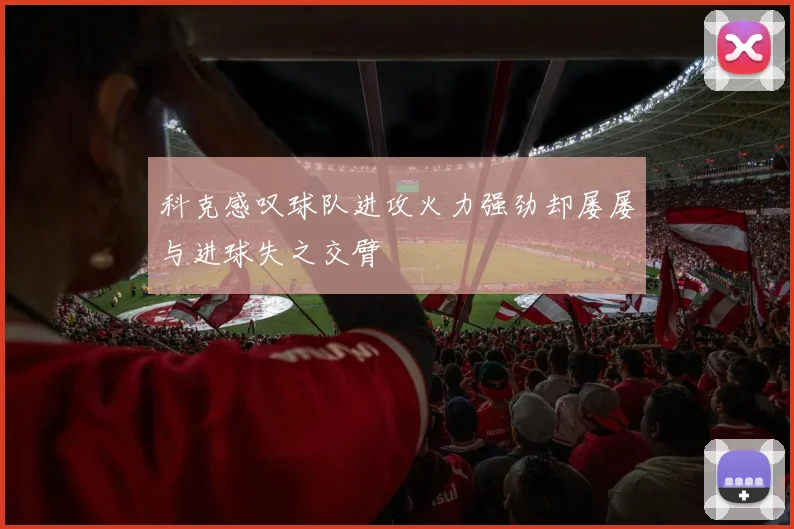 科克感叹球队进攻火力强劲却屡屡与进球失之交臂