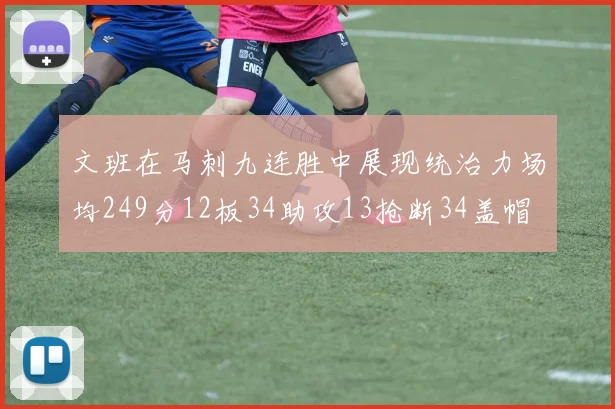 文班在马刺九连胜中展现统治力场均249分12板34助攻13抢断34盖帽
